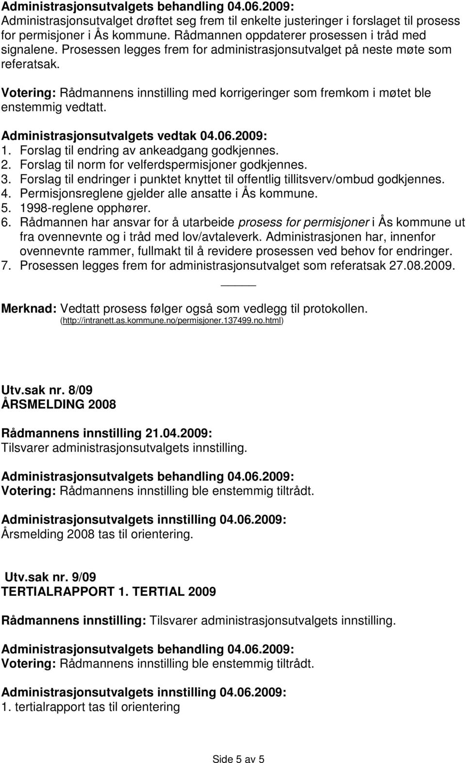 Administrasjonsutvalgets vedtak 04.06.2009: 1. Forslag til endring av ankeadgang godkjennes. 2. Forslag til norm for velferdspermisjoner godkjennes. 3.