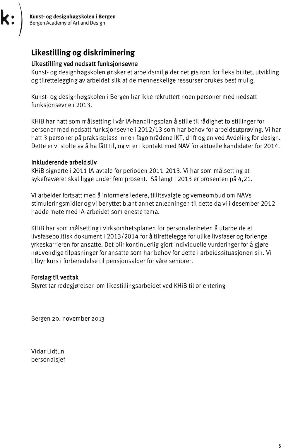 KHiB har hatt som målsetting i vår IA-handlingsplan å stille til rådighet to stillinger for personer med nedsatt funksjonsevne i 2012/13 som har behov for arbeidsutprøving.