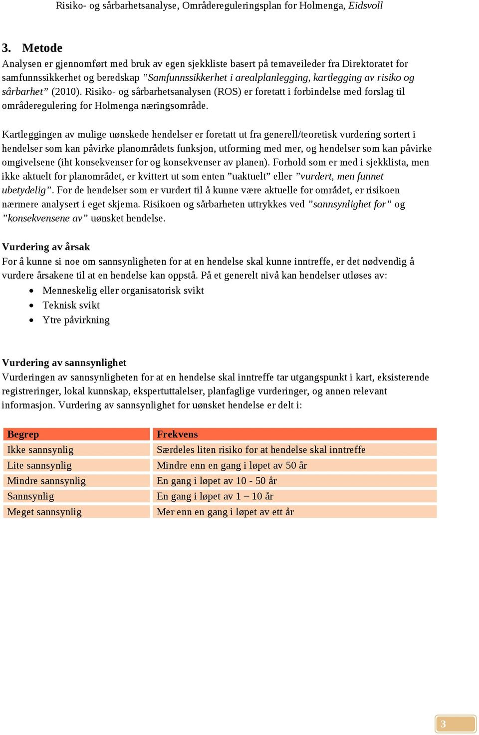 Kartleggingen av mulige uønskede hendelser er foretatt ut fra generell/teoretisk vurdering sortert i hendelser som kan påvirke planområdets funksjon, utforming med mer, og hendelser som kan påvirke