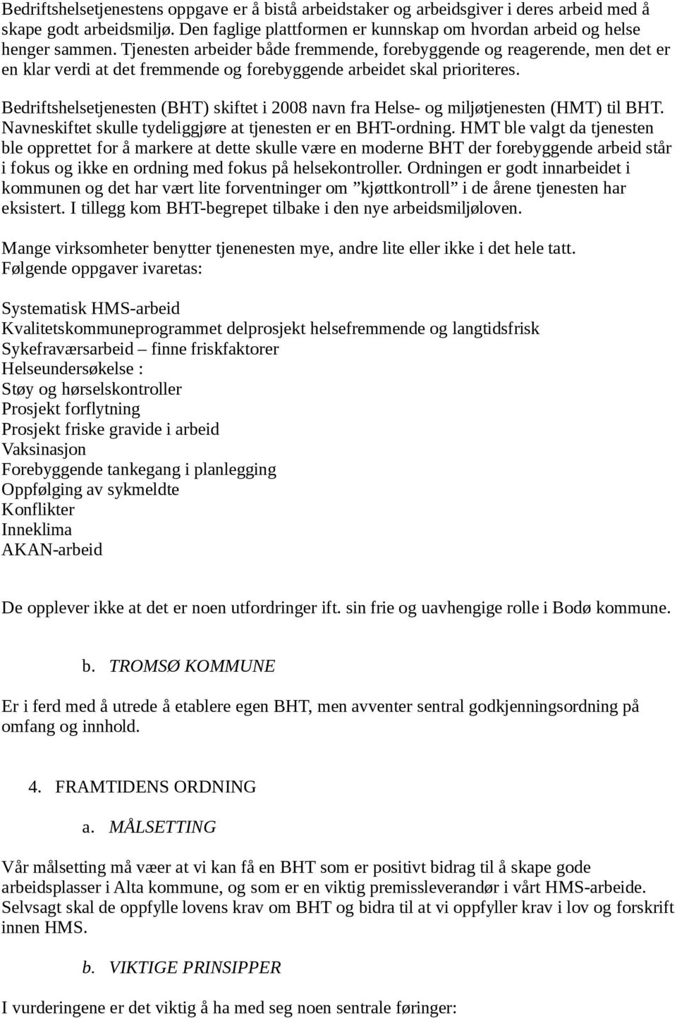 Bedriftshelsetjenesten (BHT) skiftet i 2008 navn fra Helse- og miljøtjenesten (HMT) til BHT. Navneskiftet skulle tydeliggjøre at tjenesten er en BHT-ordning.