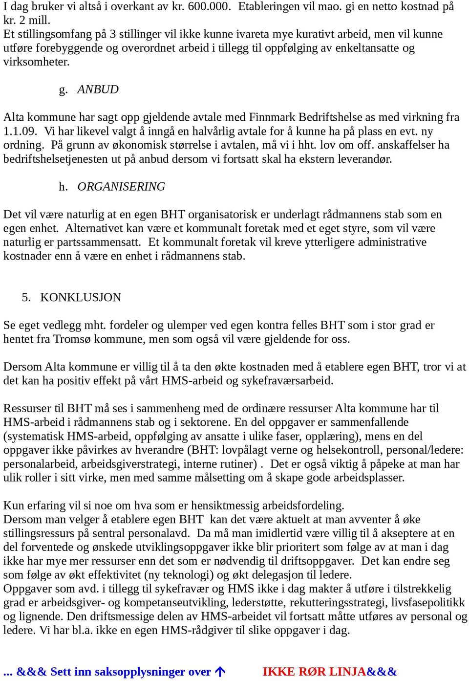 ANBUD Alta kommune har sagt opp gjeldende avtale med Finnmark Bedriftshelse as med virkning fra 1.1.09. Vi har likevel valgt å inngå en halvårlig avtale for å kunne ha på plass en evt. ny ordning.