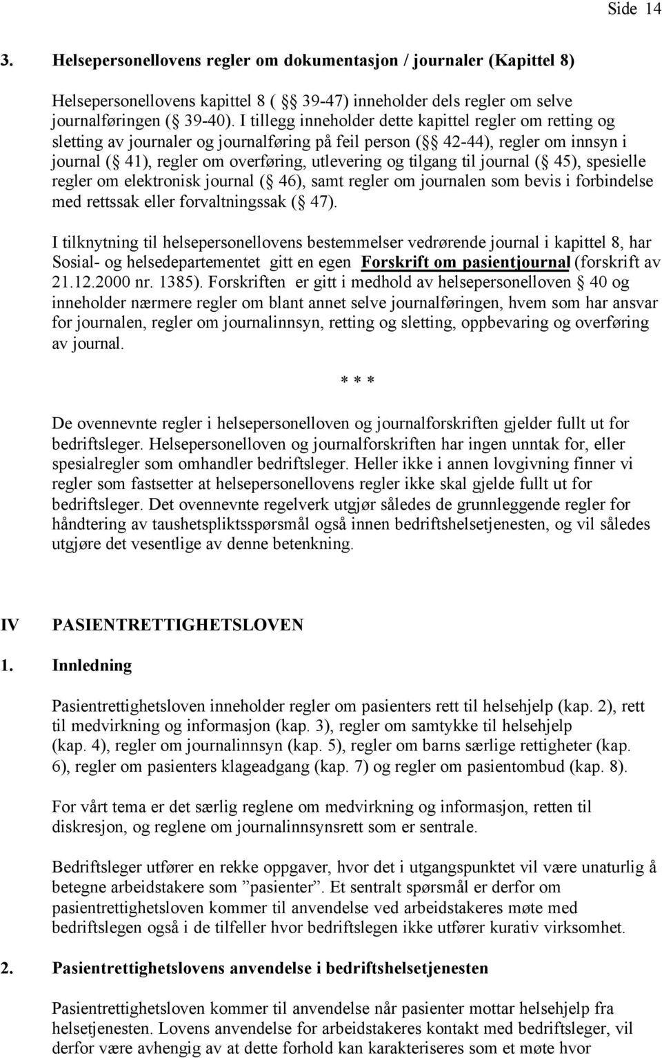 til journal ( 45), spesielle regler om elektronisk journal ( 46), samt regler om journalen som bevis i forbindelse med rettssak eller forvaltningssak ( 47).