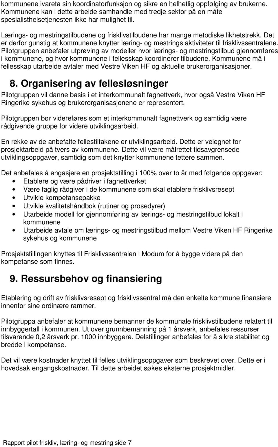 Lærings- og mestringstilbudene og frisklivstilbudene har mange metodiske likhetstrekk. Det er derfor gunstig at kommunene knytter læring- og mestrings aktiviteter til frisklivssentralene.