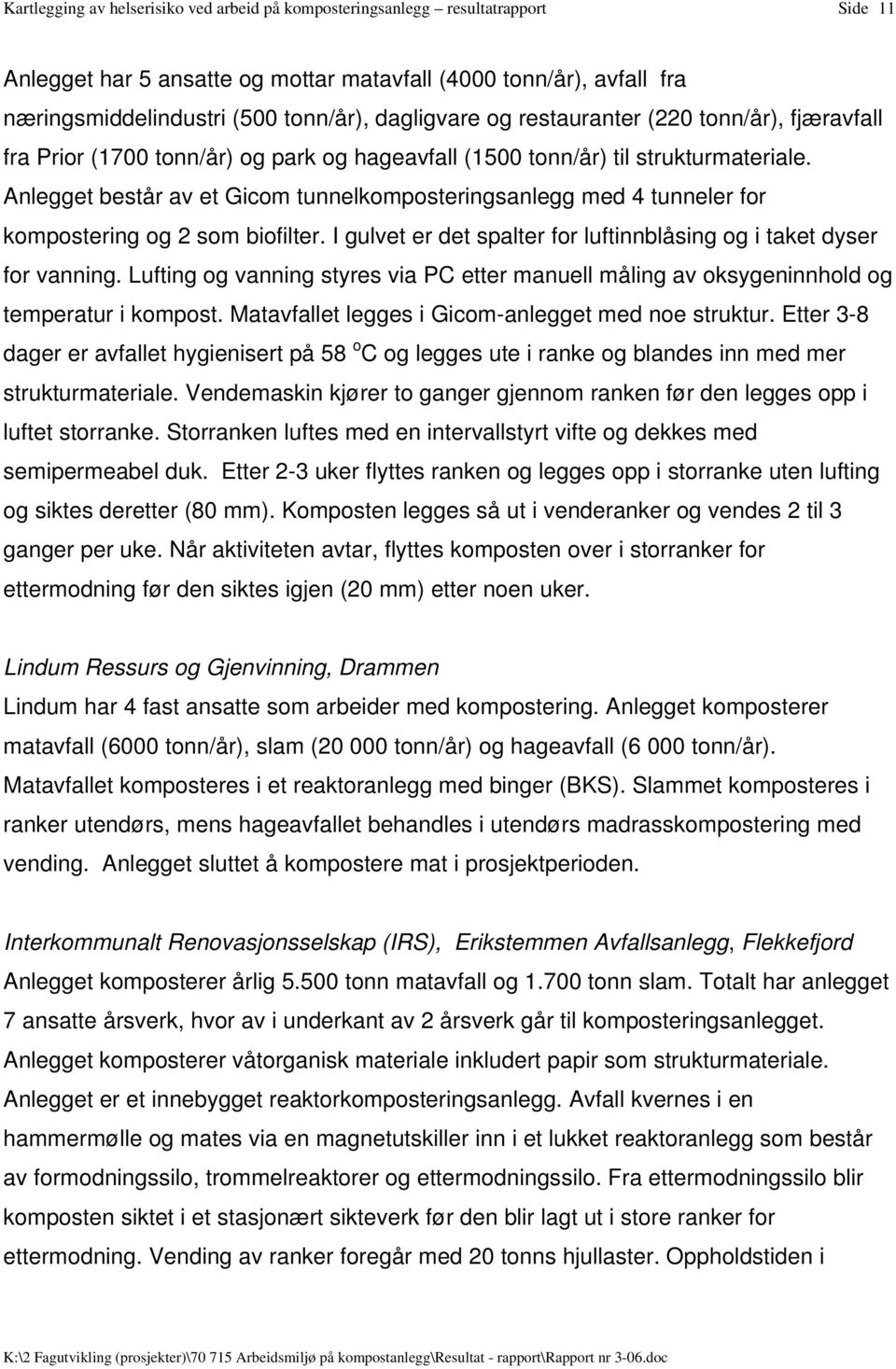 Anlegget består av et Gicom tunnelkomposteringsanlegg med 4 tunneler for kompostering og 2 som biofilter. I gulvet er det spalter for luftinnblåsing og i taket dyser for vanning.