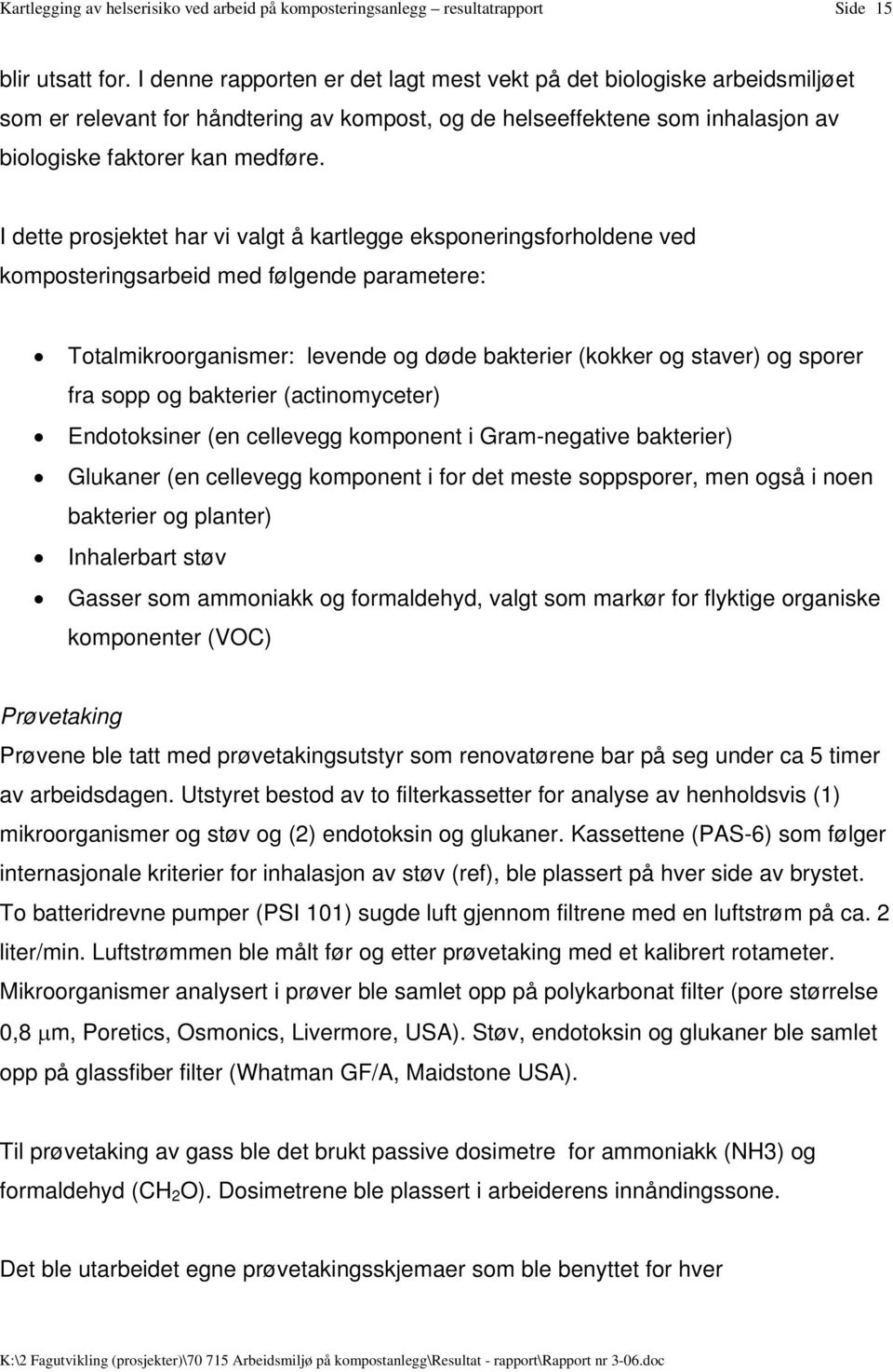 I dette prosjektet har vi valgt å kartlegge eksponeringsforholdene ved komposteringsarbeid med følgende parametere: Totalmikroorganismer: levende og døde bakterier (kokker og staver) og sporer fra