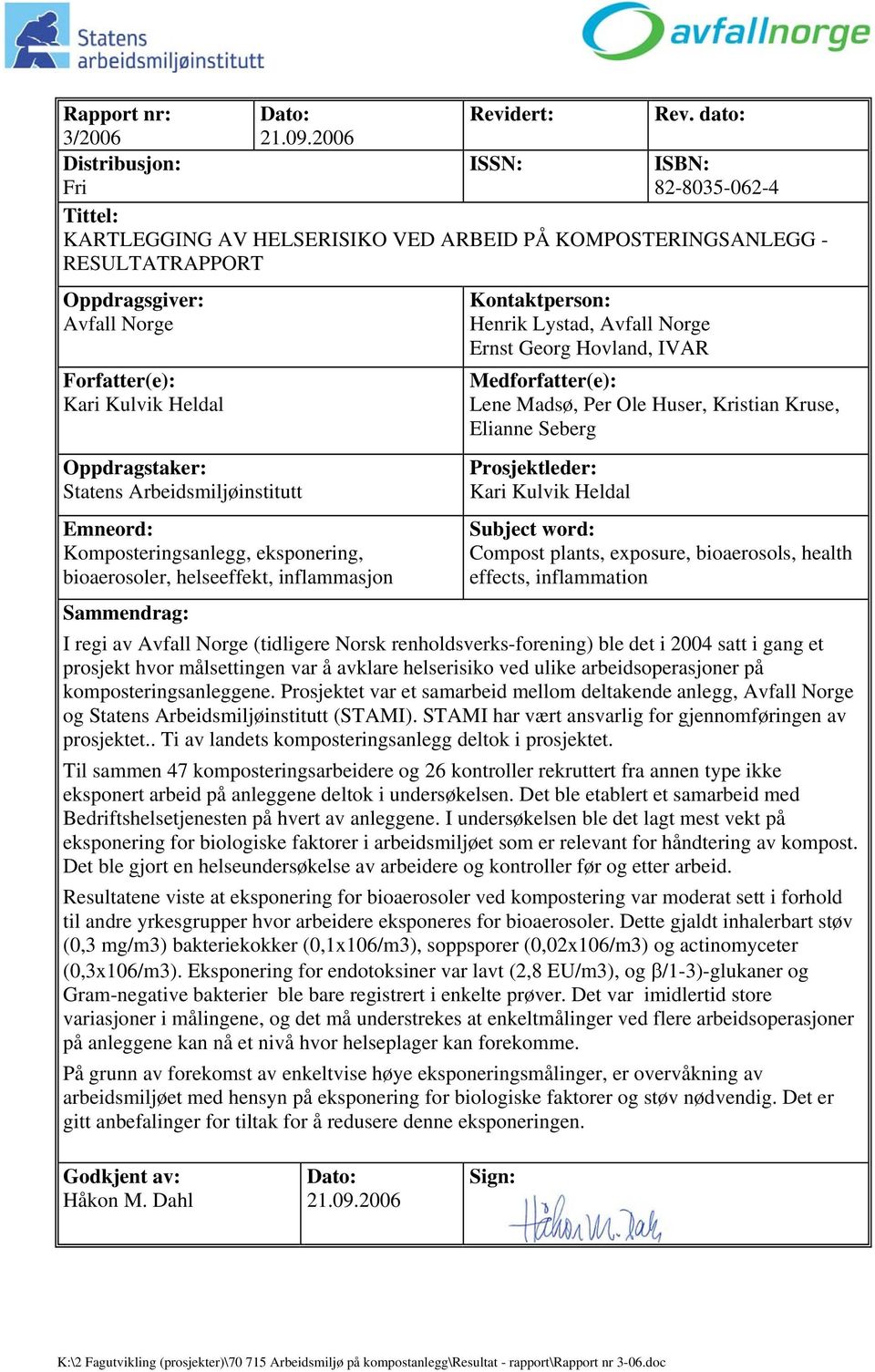 Oppdragstaker: Statens Arbeidsmiljøinstitutt Emneord: Komposteringsanlegg, eksponering, bioaerosoler, helseeffekt, inflammasjon Kontaktperson: Henrik Lystad, Avfall Norge Ernst Georg Hovland, IVAR