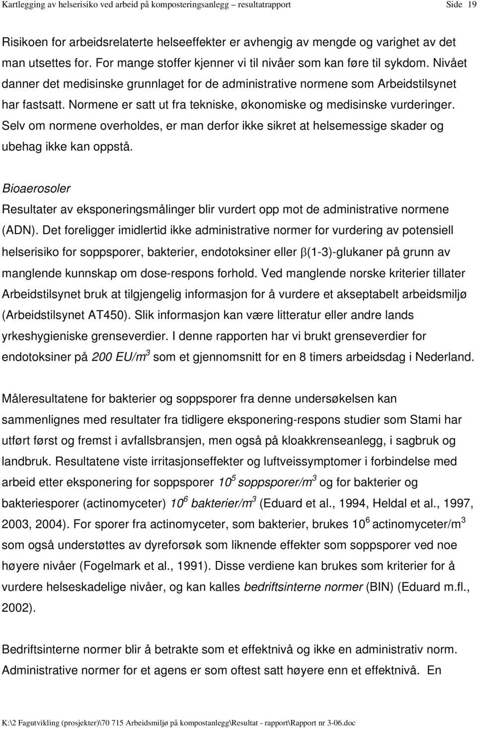 Normene er satt ut fra tekniske, økonomiske og medisinske vurderinger. Selv om normene overholdes, er man derfor ikke sikret at helsemessige skader og ubehag ikke kan oppstå.