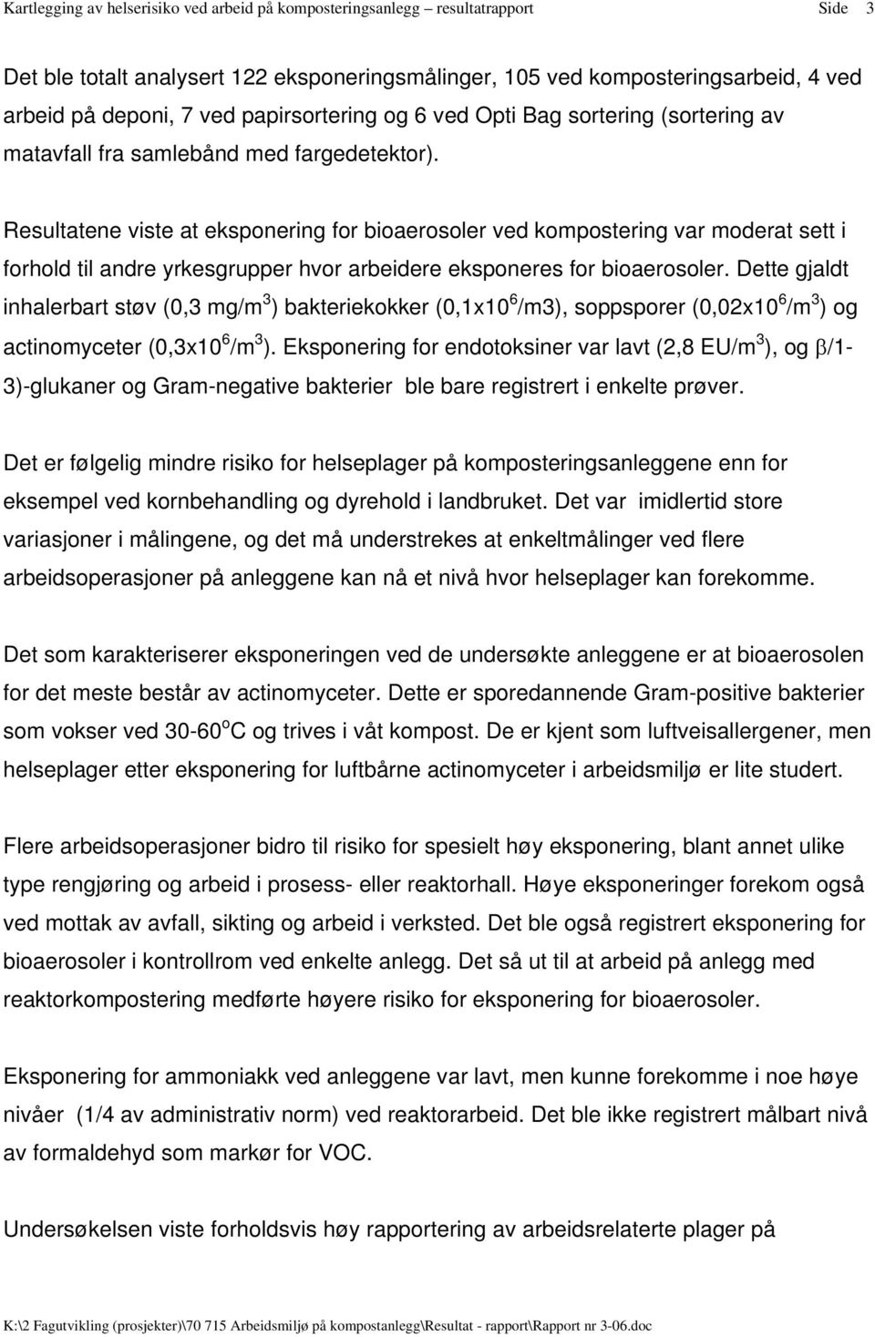 Resultatene viste at eksponering for bioaerosoler ved kompostering var moderat sett i forhold til andre yrkesgrupper hvor arbeidere eksponeres for bioaerosoler.