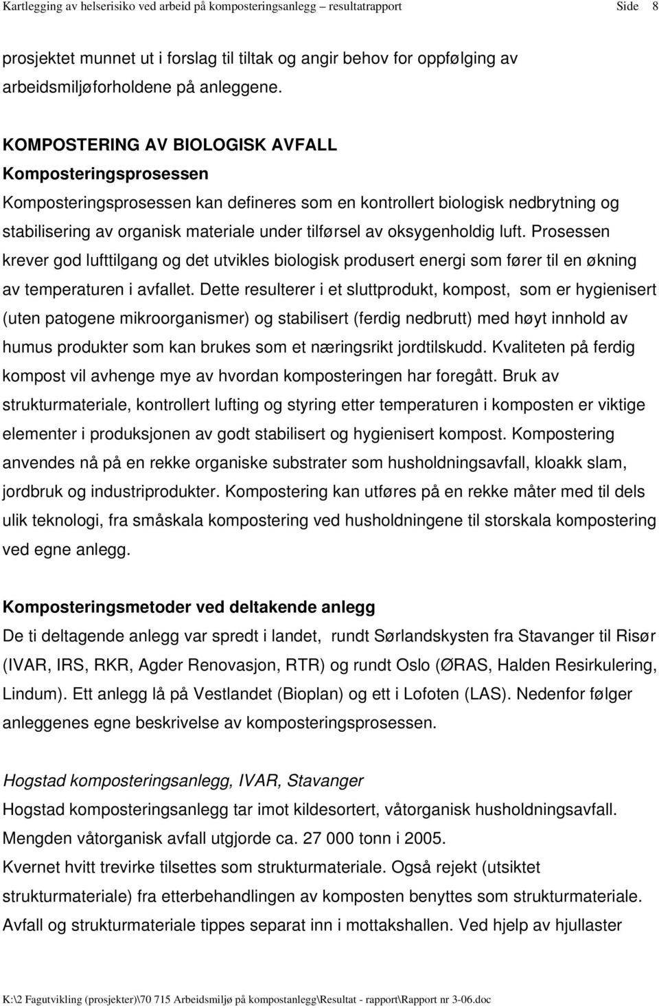 oksygenholdig luft. Prosessen krever god lufttilgang og det utvikles biologisk produsert energi som fører til en økning av temperaturen i avfallet.