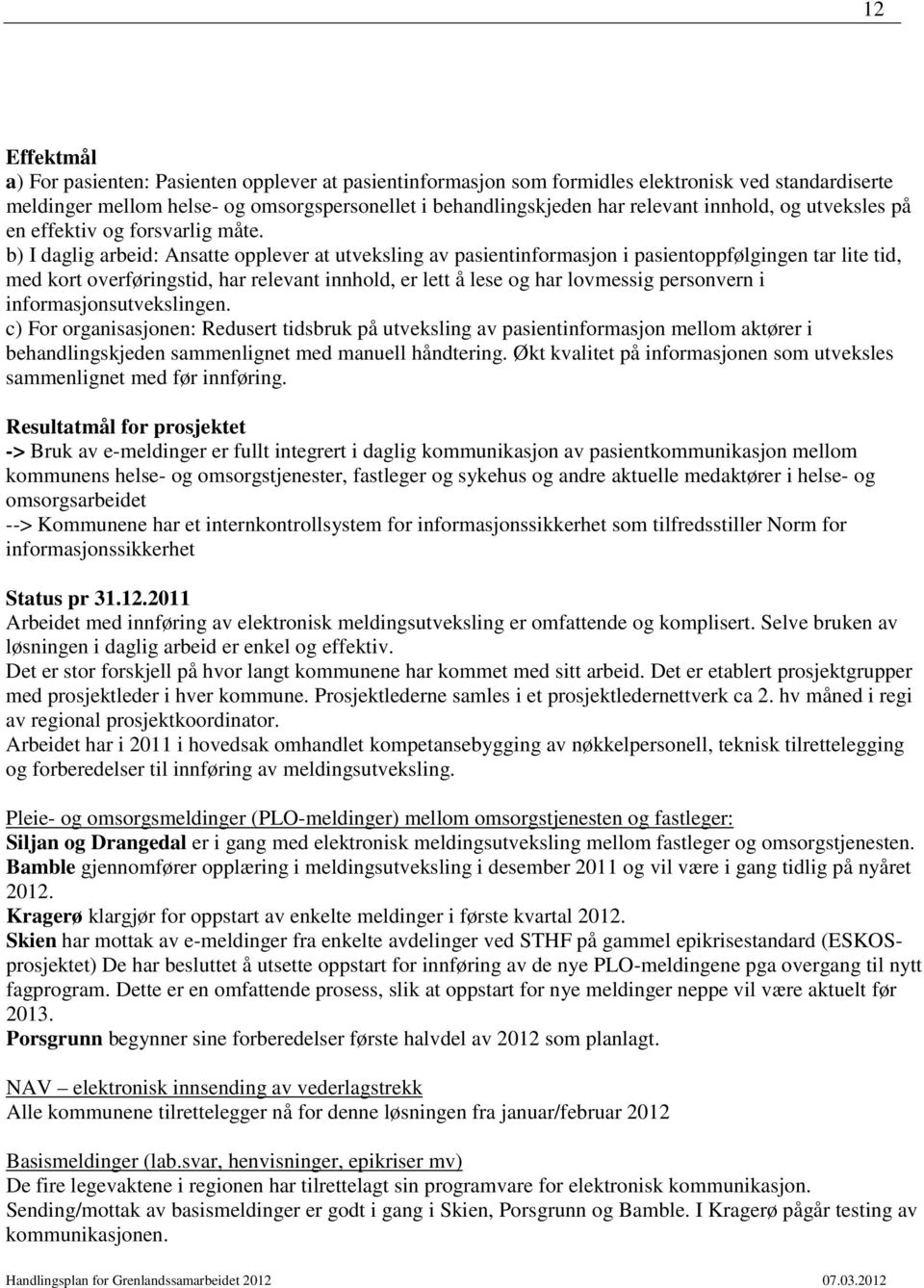 b) I daglig arbeid: Ansatte opplever at utveksling av pasientinformasjon i pasientoppfølgingen tar lite tid, med kort overføringstid, har relevant innhold, er lett å lese og har lovmessig personvern