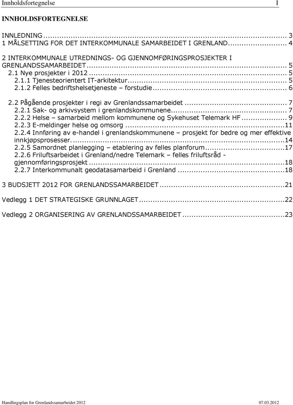 .. 7 2.2.2 Helse samarbeid mellom kommunene og Sykehuset Telemark HF... 9 2.2.3 E-meldinger helse og omsorg...11 2.2.4 Innføring av e-handel i grenlandskommunene prosjekt for bedre og mer effektive innkjøpsprosesser.