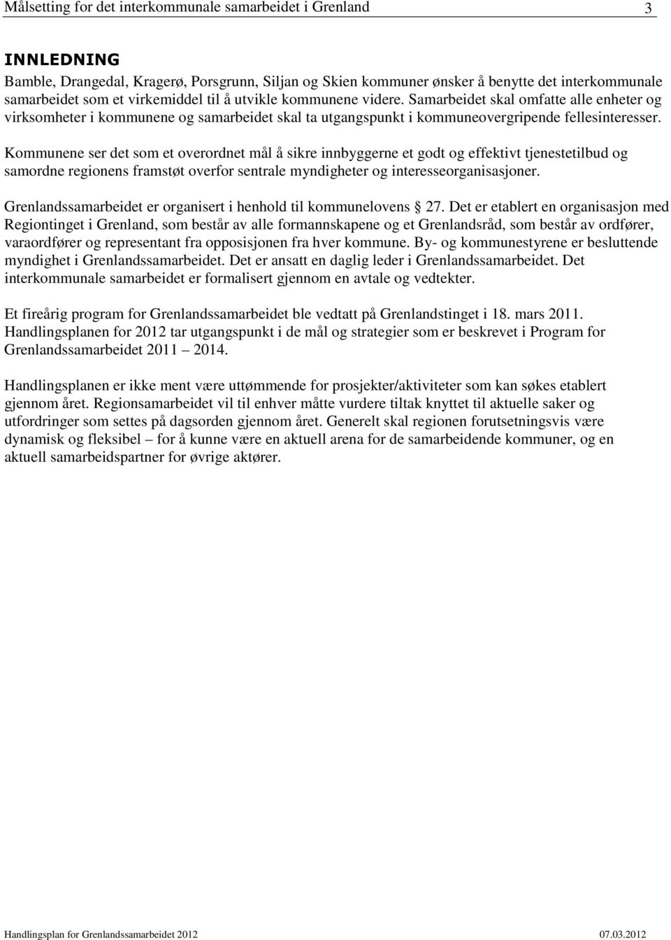 Kommunene ser det som et overordnet mål å sikre innbyggerne et godt og effektivt tjenestetilbud og samordne regionens framstøt overfor sentrale myndigheter og interesseorganisasjoner.