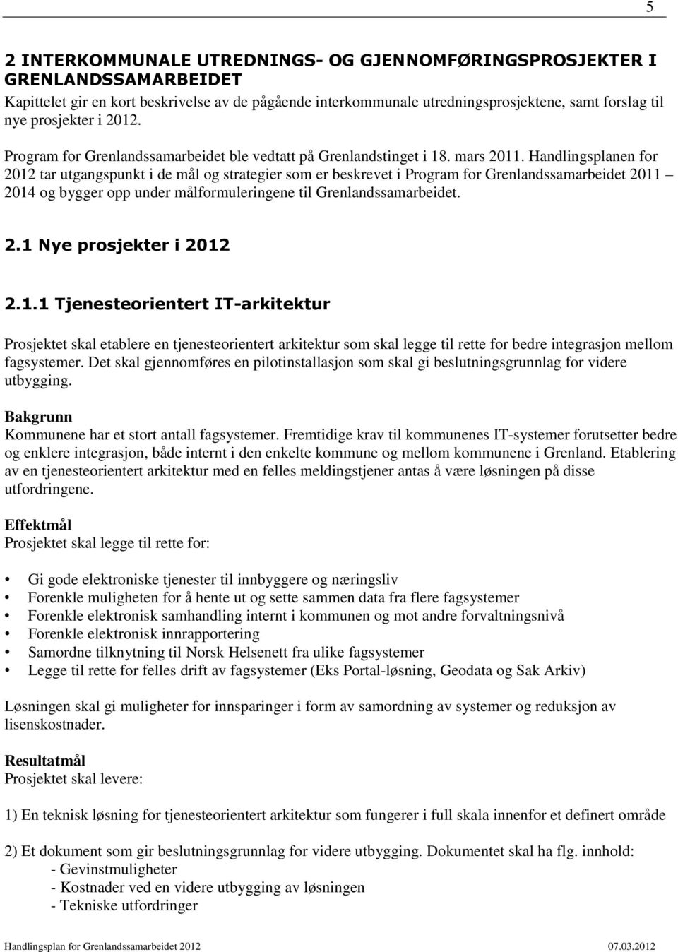 Handlingsplanen for 2012 tar utgangspunkt i de mål og strategier som er beskrevet i Program for Grenlandssamarbeidet 2011 2014 og bygger opp under målformuleringene til Grenlandssamarbeidet. 2.1 Nye prosjekter i 2012 2.