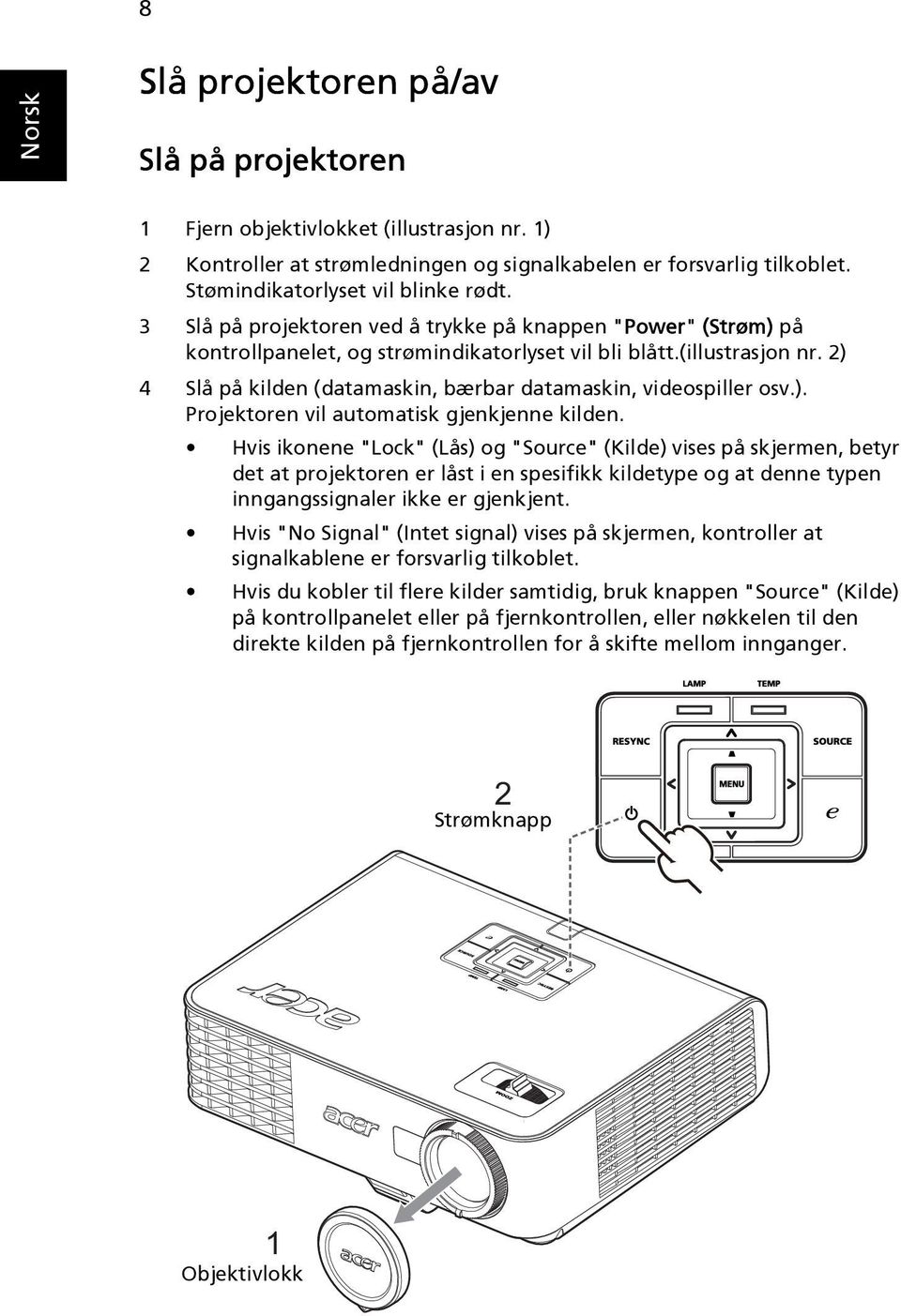 2) 4 Slå på kilden (datamaskin, bærbar datamaskin, videospiller osv.). Projektoren vil automatisk gjenkjenne kilden.