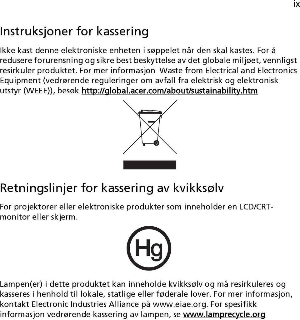 For mer informasjon Waste from Electrical and Electronics Equipment (vedrørende reguleringer om avfall fra elektrisk og elektronisk utstyr (WEEE)), besøk http://global.acer.com/about/sustainability.