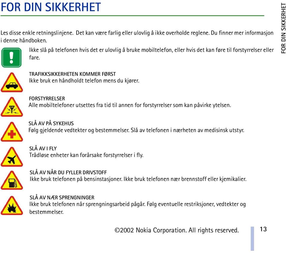 FOR DIN SIKKERHET TRAFIKKSIKKERHETEN KOMMER FØRST Ikke bruk en håndholdt telefon mens du kjører. FORSTYRRELSER Alle mobiltelefoner utsettes fra tid til annen for forstyrrelser som kan påvirke ytelsen.