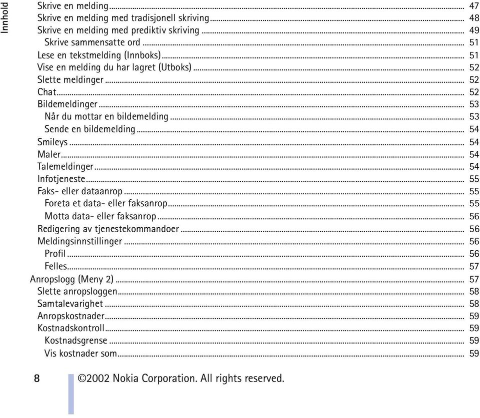 .. 54 Talemeldinger... 54 Infotjeneste... 55 Faks- eller dataanrop... 55 Foreta et data- eller faksanrop... 55 Motta data- eller faksanrop... 56 Redigering av tjenestekommandoer.