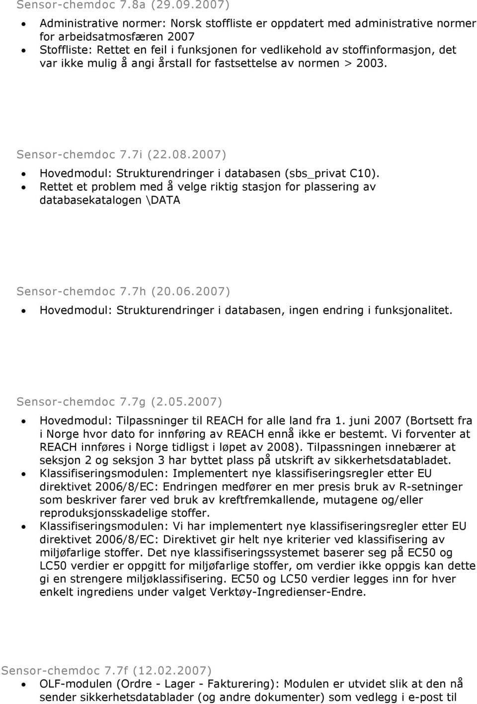 ikke mulig å angi årstall for fastsettelse av normen > 2003. Sensor-chemdoc 7.7i (22.08.2007) Hovedmodul: Strukturendringer i databasen (sbs_privat C10).