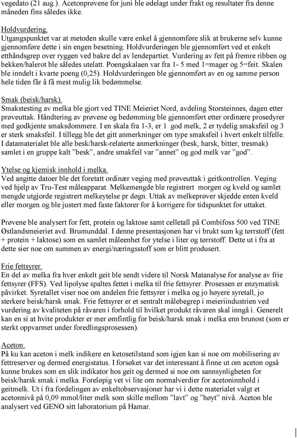 Holdvurderingen ble gjennomført ved et enkelt etthåndsgrep over ryggen ved bakre del av lendepartiet. Vurdering av fett på fremre ribben og bekken/halerot ble således utelatt.