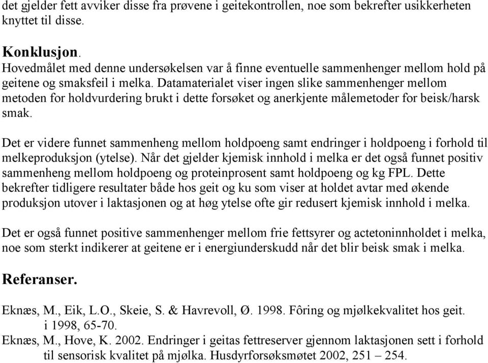 Datamaterialet viser ingen slike sammenhenger mellom metoden for holdvurdering brukt i dette forsøket og anerkjente målemetoder for beisk/harsk smak.