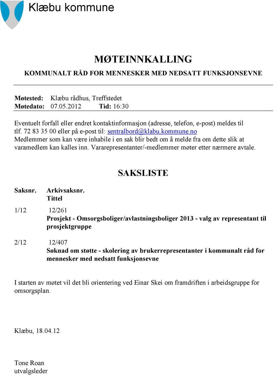 no Medlemmer som kan være inhabile i en sak blir bedt om å melde fra om dette slik at varamedlem kan kalles inn. Vararepresentanter/-medlemmer møter etter nærmere avtale. Saksnr. Arkivsaksnr.