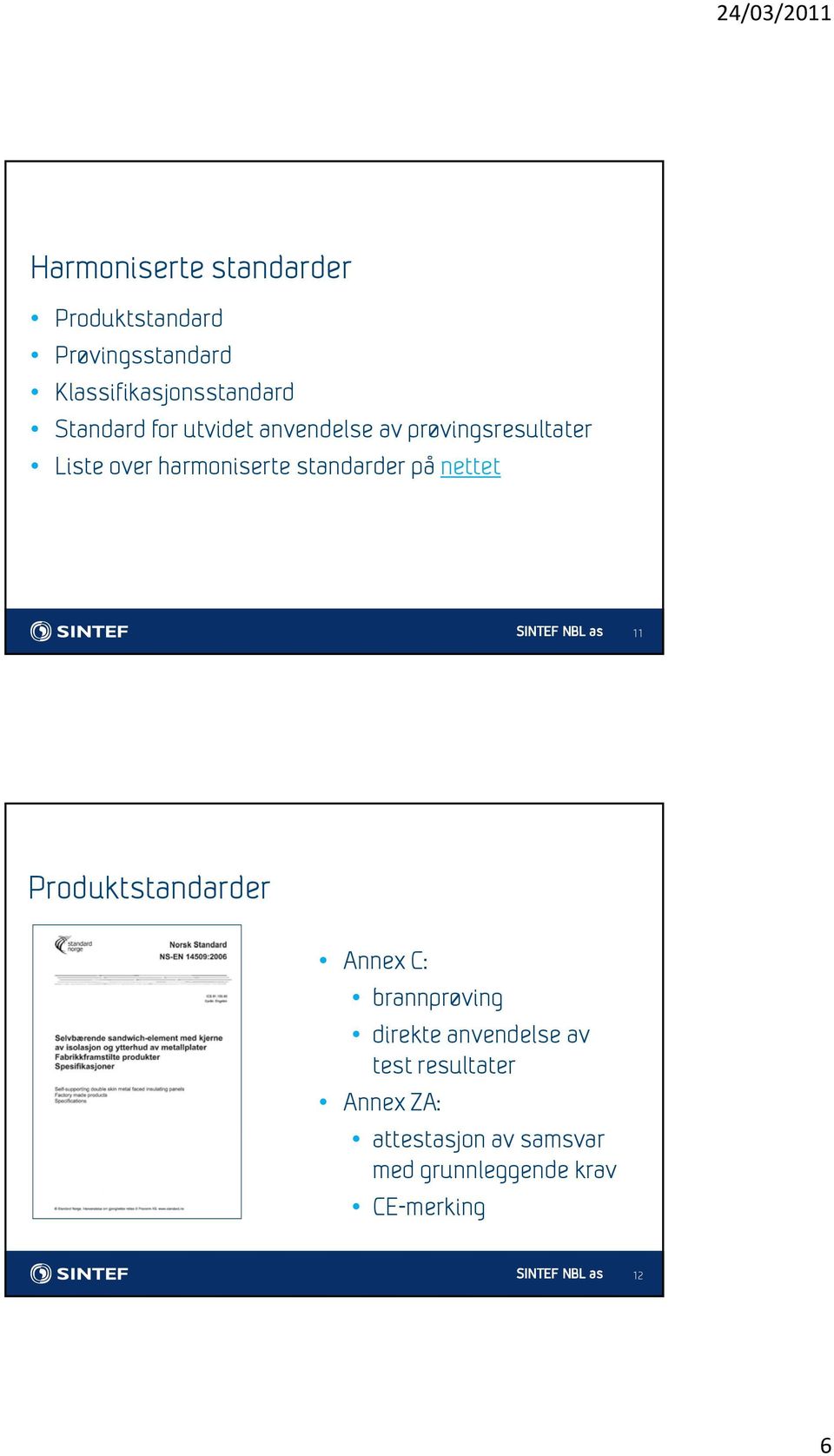 standarder på nettet 11 Produktstandarder Annex C: brannprøving direkte anvendelse
