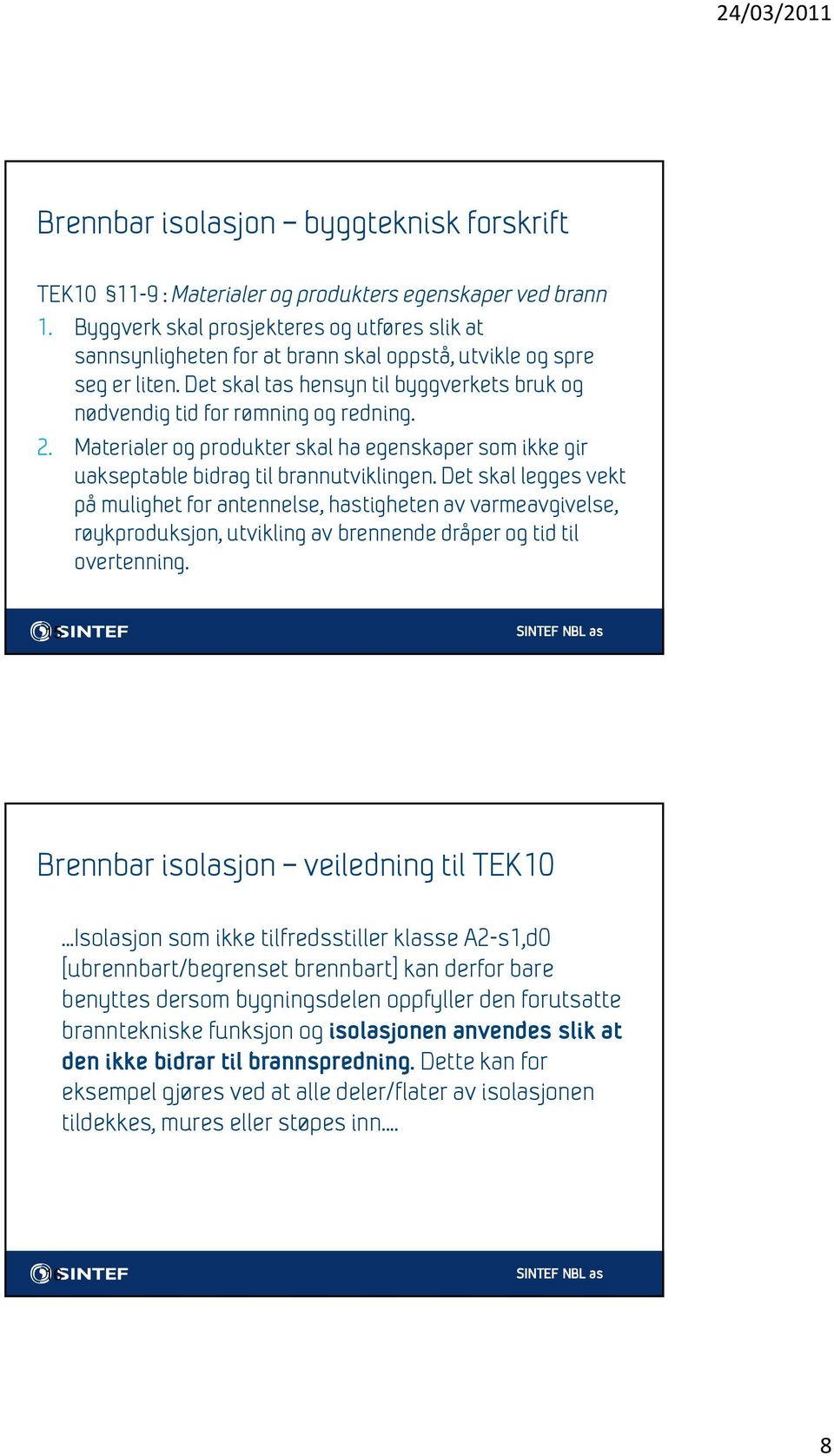 2. Materialer og produkter skal ha egenskaper som ikke gir uakseptable bidrag til brannutviklingen.