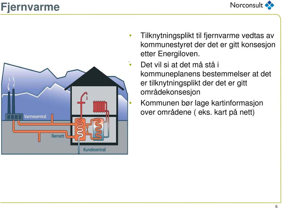 Det vil si at det må stå i kommuneplanens bestemmelser at det er