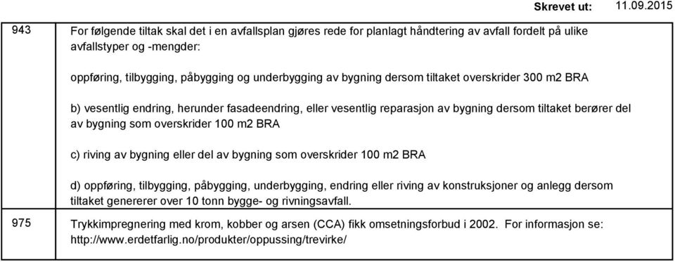 BRA c) riving av bygning eller del av bygning som overskrider 100 m2 BRA d) oppføring, tilbygging, påbygging, underbygging, endring eller riving av konstruksjoner og anlegg dersom tiltaket