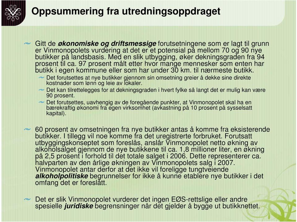 til nærmeste butikk. Det forutsettes at nye butikker gjennom sin omsetning greier å dekke sine direkte kostnader som lønn og leie av lokaler.