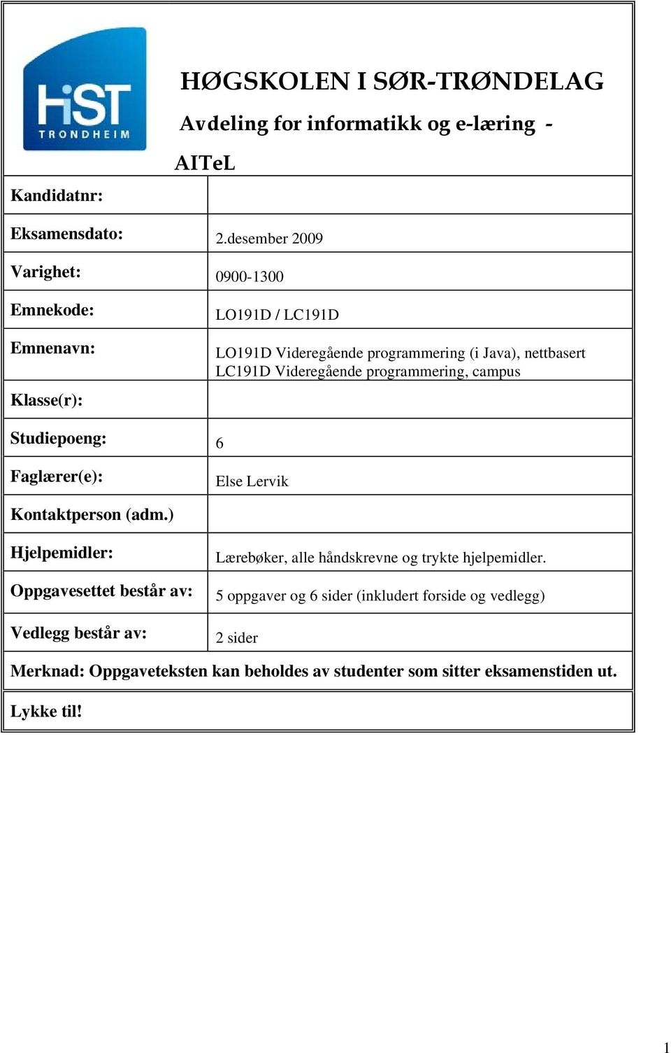 Videregående programmering, campus Studiepoeng: 6 Faglærer(e): Else Lervik Kontaktperson (adm.