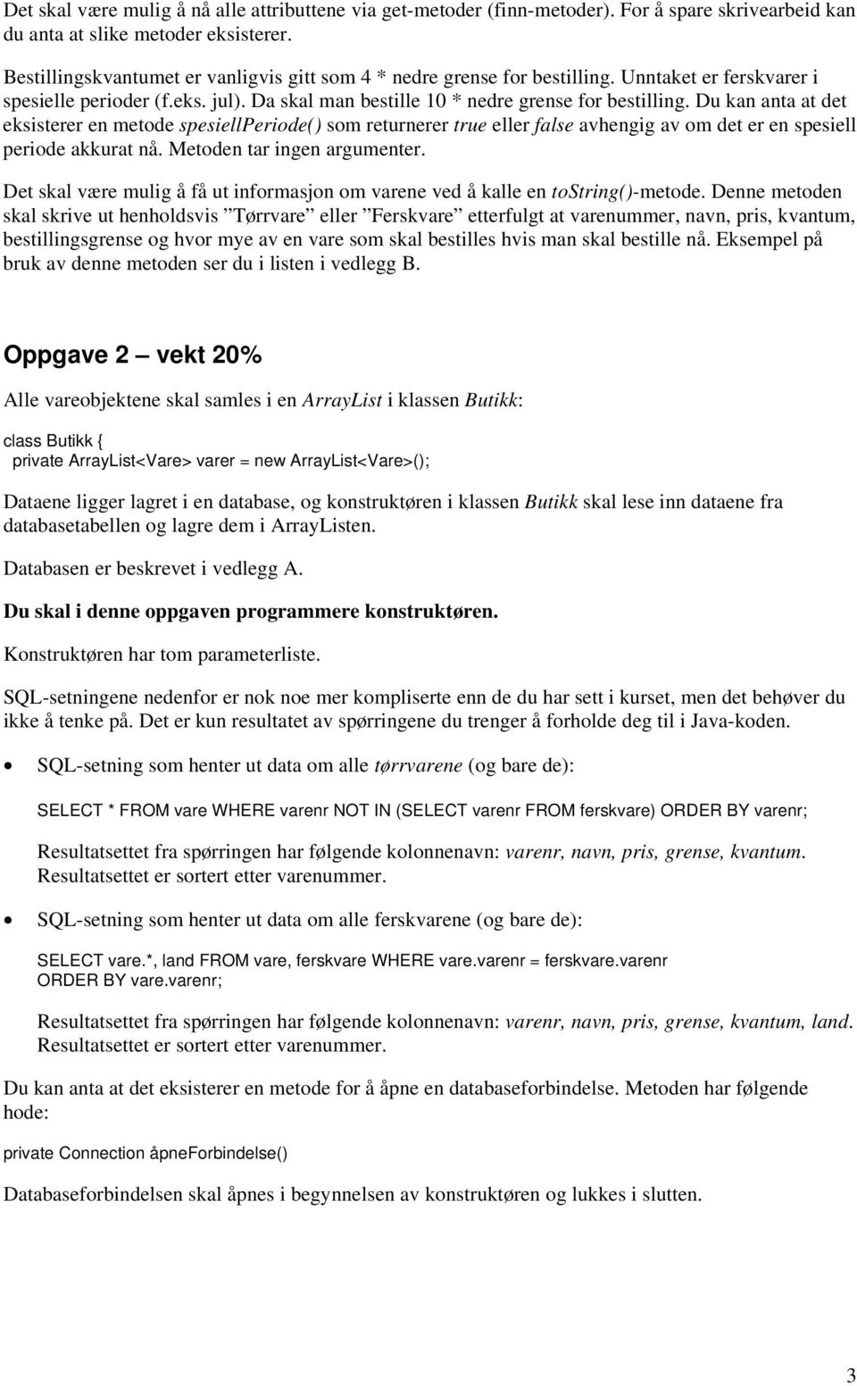 Du kan anta at det eksisterer en metode spesiellperiode() som returnerer true eller false avhengig av om det er en spesiell periode akkurat nå. Metoden tar ingen argumenter.