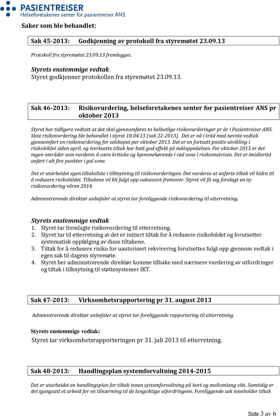 Sak 46-2013: Risikovurdering, helseforetakenes senter for pasientreiser ANS pr oktober 2013 Styret har tidligere vedtatt at det skal gjennomføres to helhetlige risikovurderinger pr år i Pasientreiser