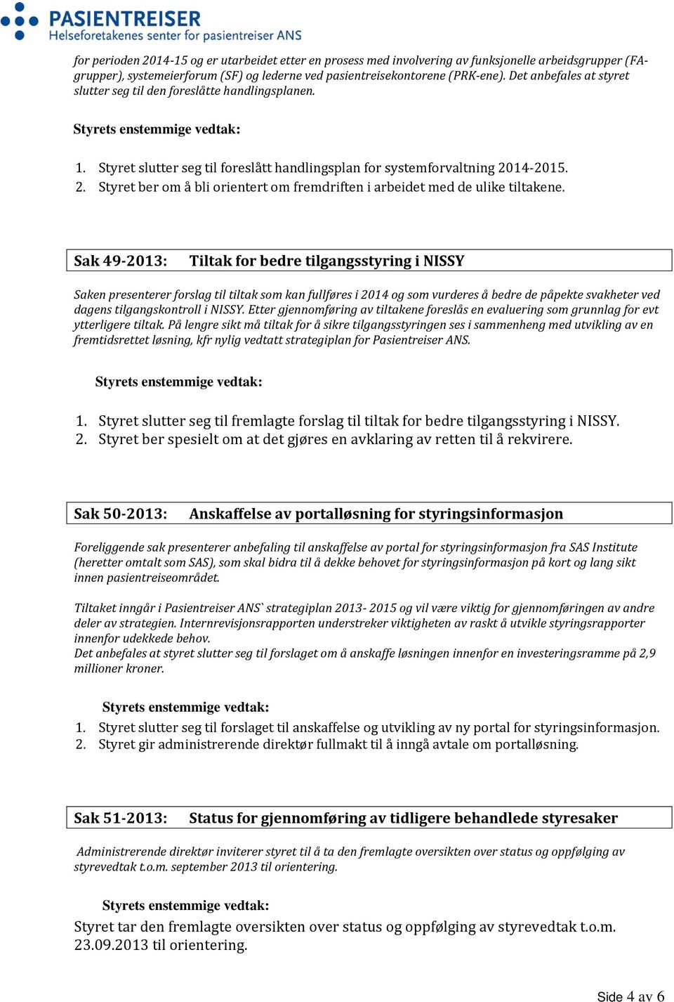 14-2015. 2. Styret ber om å bli orientert om fremdriften i arbeidet med de ulike tiltakene.