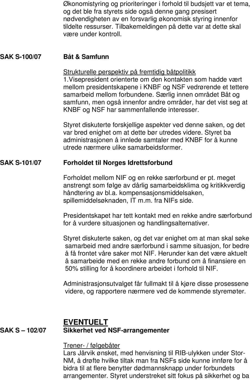 Visepresident orienterte om den kontakten som hadde vært mellom presidentskapene i KNBF og NSF vedrørende et tettere samarbeid mellom forbundene.