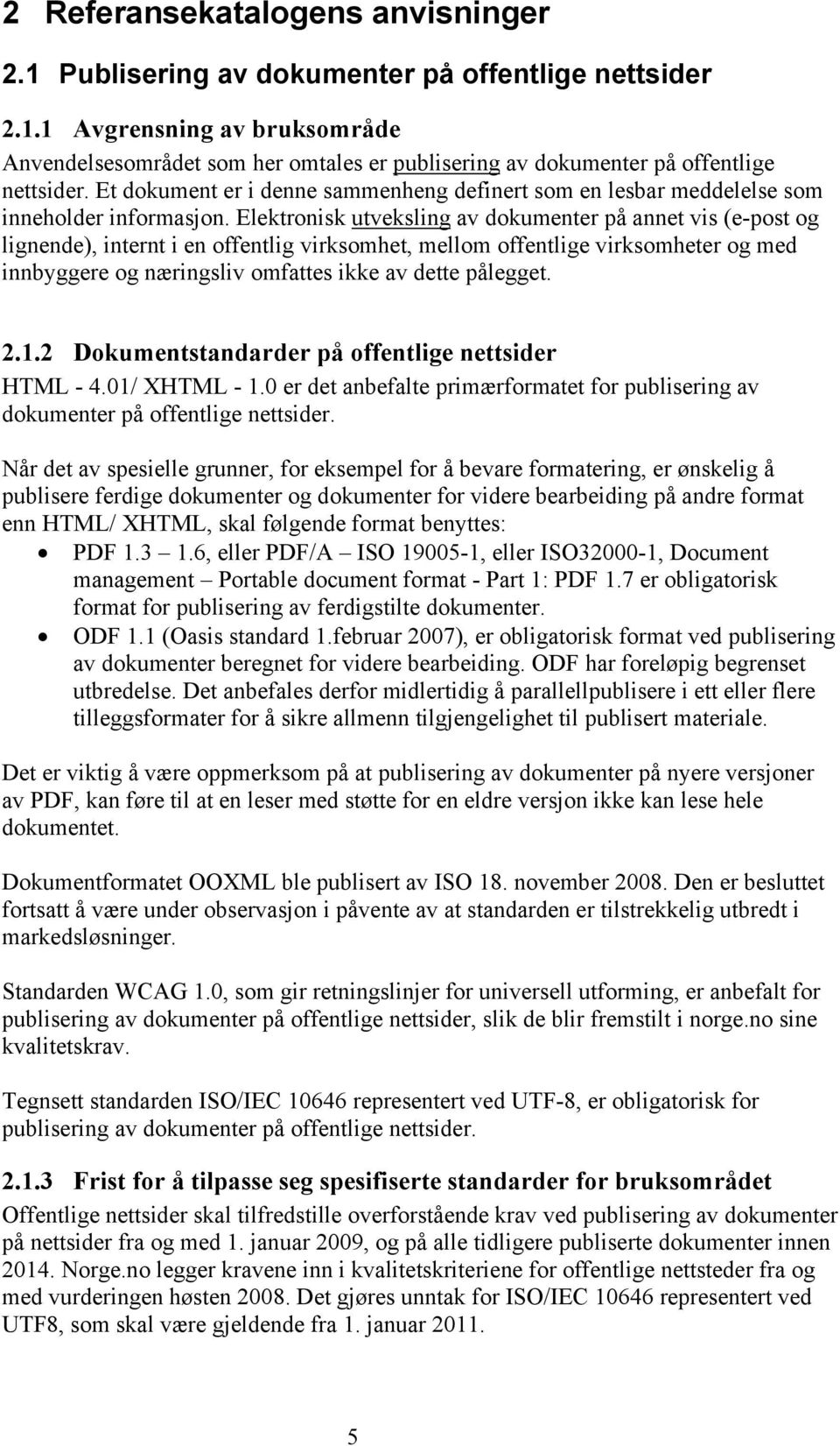 Elektronisk utveksling av dokumenter på annet vis (e-post og lignende), internt i en offentlig virksomhet, mellom offentlige virksomheter og med innbyggere og næringsliv omfattes ikke av dette