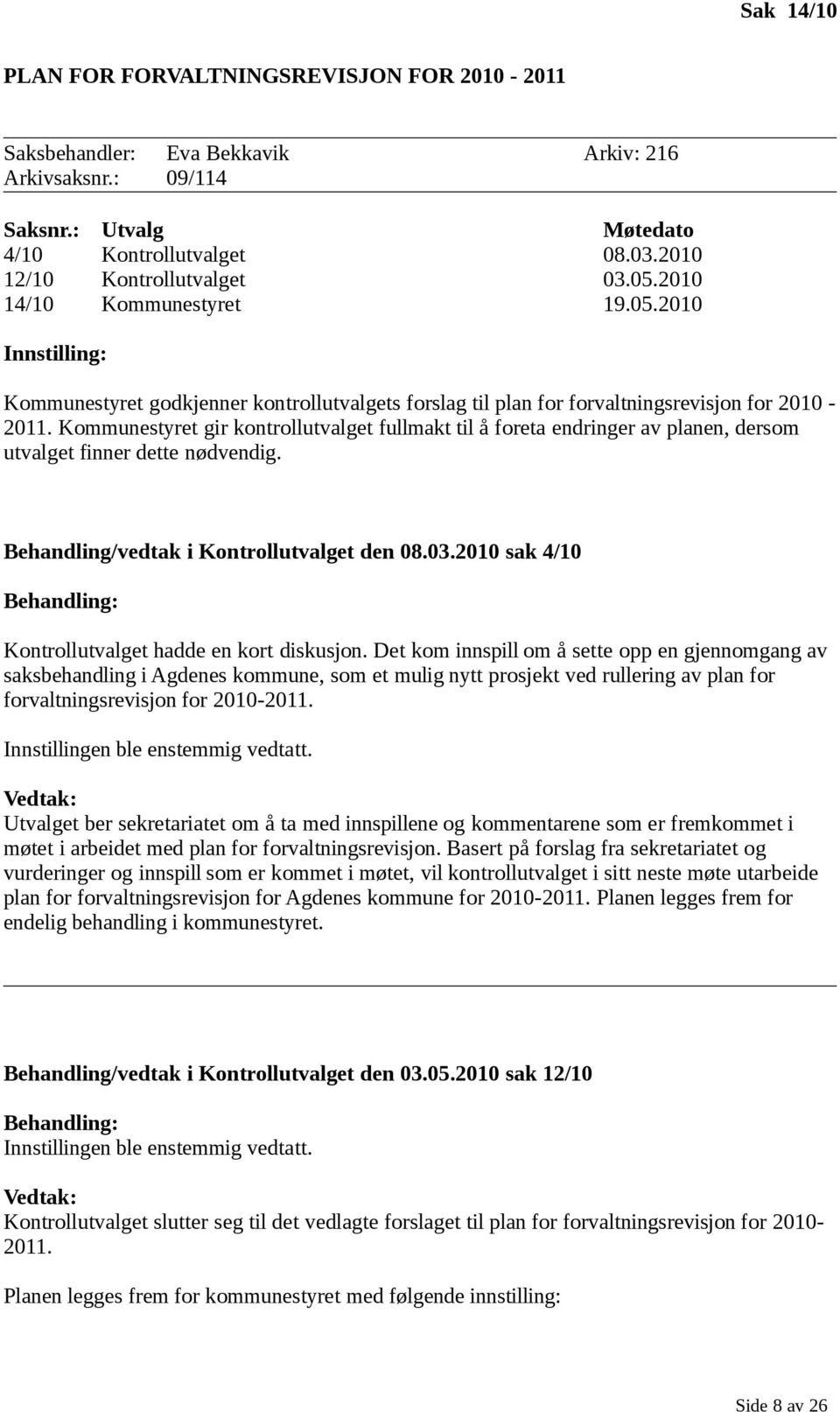 Kommunestyret gir kontrollutvalget fullmakt til å foreta endringer av planen, dersom utvalget finner dette nødvendig. Behandling/vedtak i Kontrollutvalget den 08.03.