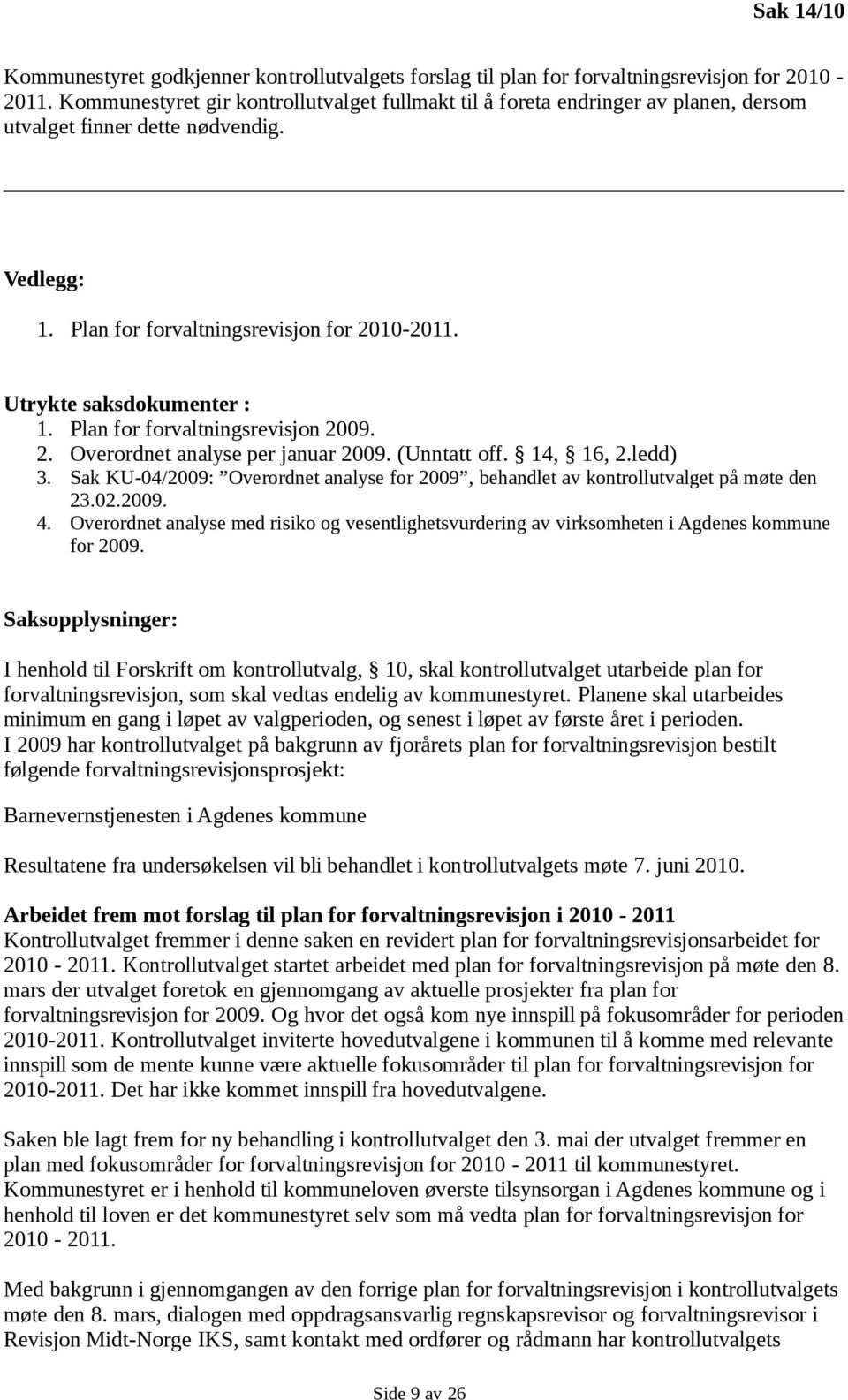 Utrykte saksdokumenter : 1. Plan for forvaltningsrevisjon 2009. 2. Overordnet analyse per januar 2009. (Unntatt off. 14, 16, 2.ledd) 3.