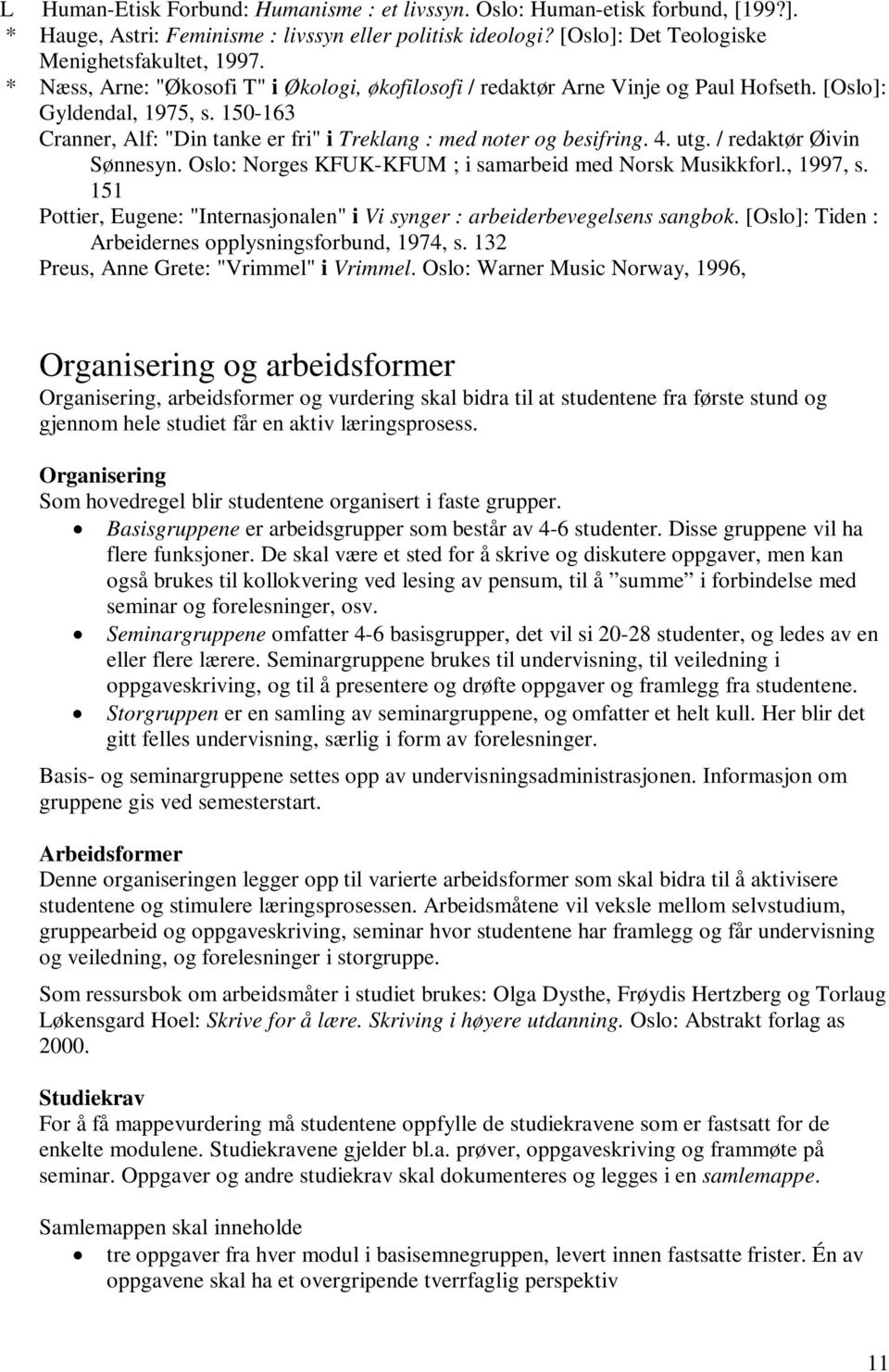 utg. / redaktør Øivin Sønnesyn. Oslo: Norges KFUK-KFUM ; i samarbeid med Norsk Musikkforl., 1997, s. 151 Pottier, Eugene: "Internasjonalen" i Vi synger : arbeiderbevegelsens sangbok.