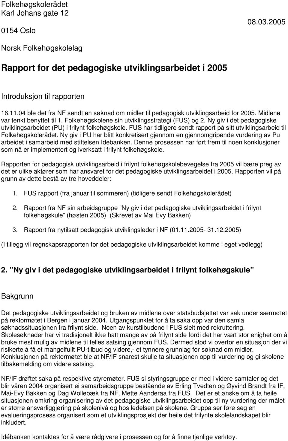 Ny giv i det pedagogiske utviklingsarbeidet (PU) i frilynt folkehøgskole. FUS har tidligere sendt rapport på sitt utviklingsarbeid til Folkehøgskolerådet.