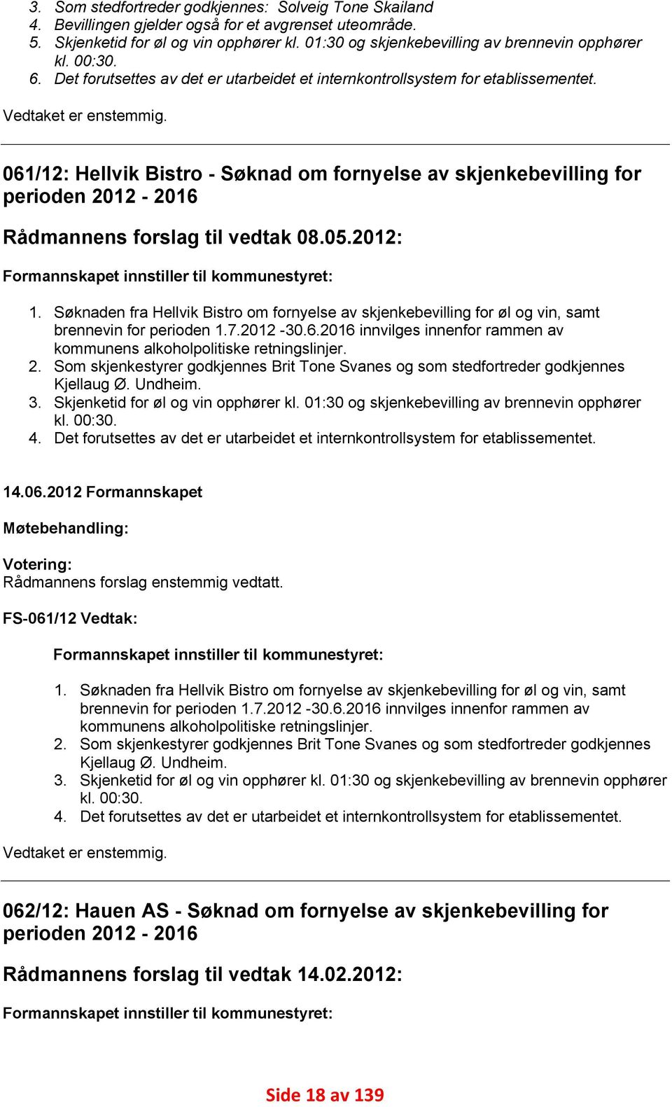 061/12: Hellvik Bistro - Søknad om fornyelse av skjenkebevilling for perioden 2012-2016 Rådmannens forslag til vedtak 08.05.2012: Formannskapet innstiller til kommunestyret: 1.