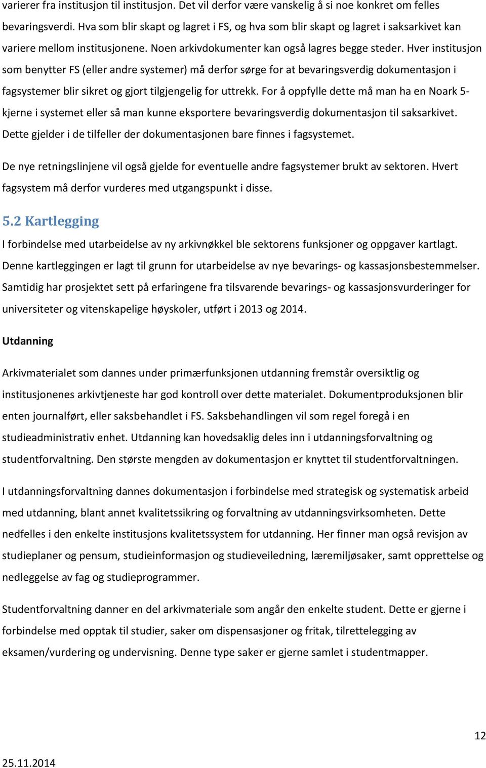 Hver institusjon som benytter FS (eller andre systemer) må derfor sørge for at bevaringsverdig dokumentasjon i fagsystemer blir sikret og gjort tilgjengelig for uttrekk.