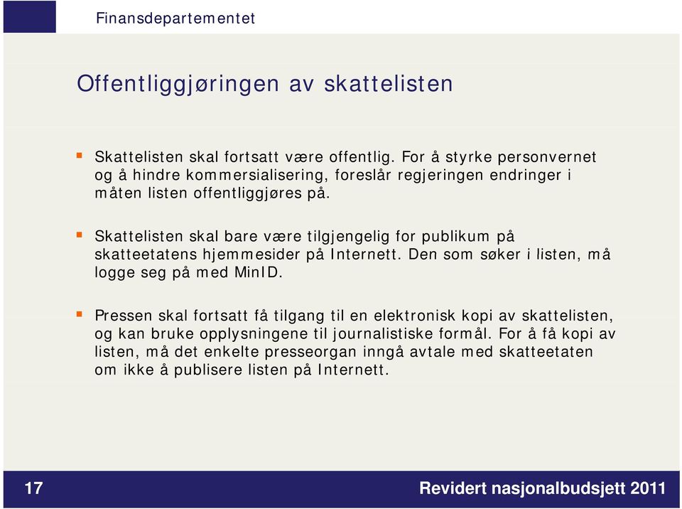 Skattelisten skal bare være tilgjengelig for publikum på skatteetatens hjemmesider på Internett. Den som søker i listen, må logge seg på med MinID.