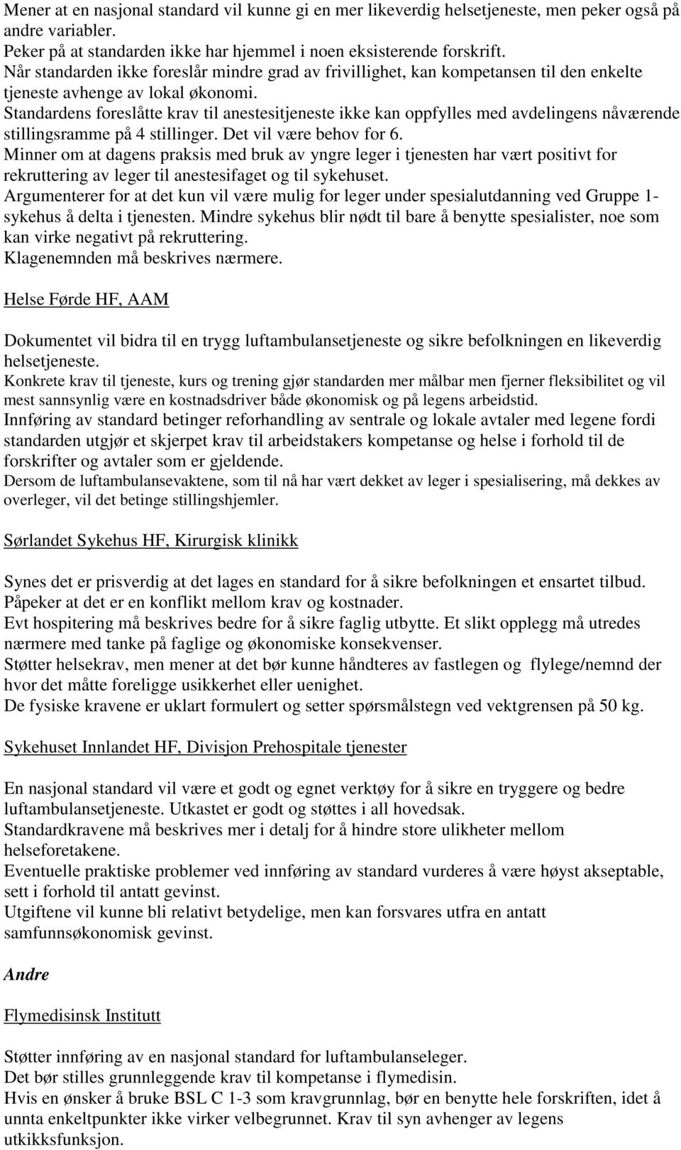 Standardens foreslåtte krav til anestesitjeneste ikke kan oppfylles med avdelingens nåværende stillingsramme på 4 stillinger. Det vil være behov for 6.