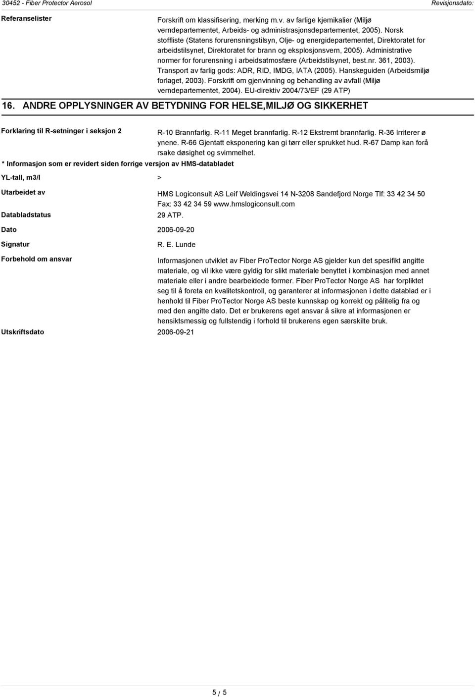 Administrative normer for forurensning i arbeidsatmosfære (Arbeidstilsynet, best.nr. 361, 2003). Transport av farlig gods: ADR, RID, IMDG, IATA (2005). Hanskeguiden (Arbeidsmiljø forlaget, 2003).