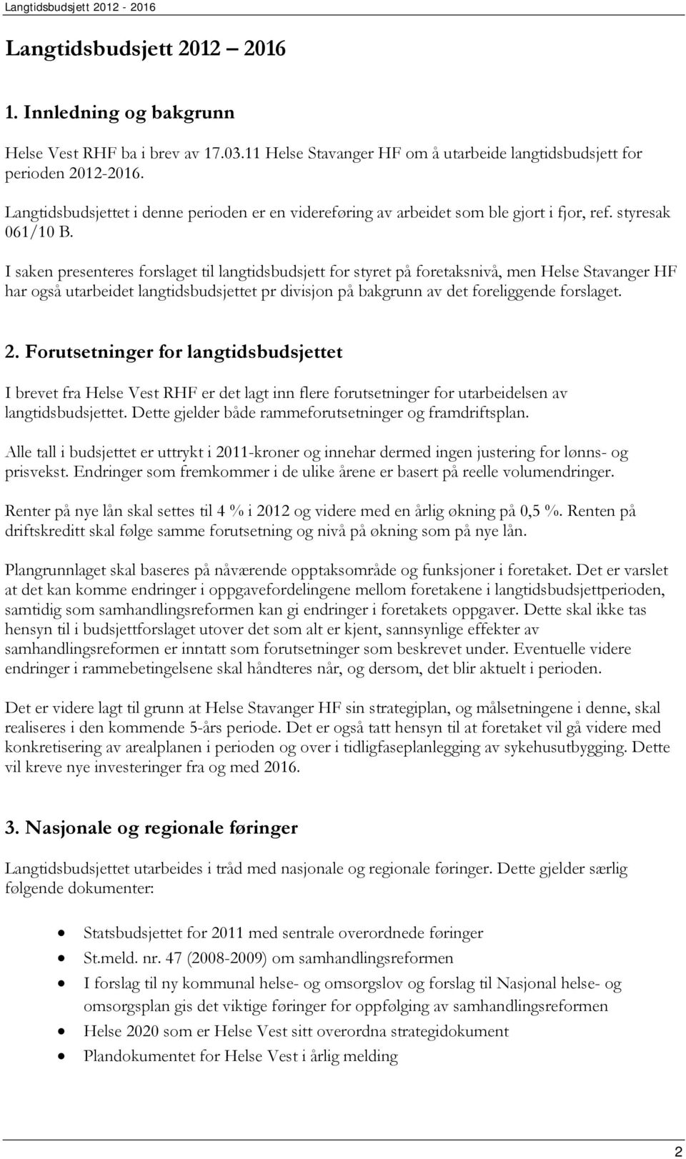 I saken presenteres forslaget til langtidsbudsjett for styret på foretaksnivå, men Helse Stavanger HF har også utarbeidet langtidsbudsjettet pr divisjon på bakgrunn av det foreliggende forslaget. 2.