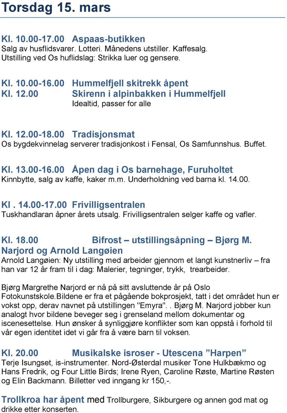 Frivilligsentralen selger kaffe og vafler. Kl. 18.00 Bifrost utstillingsåpning Bjørg M.