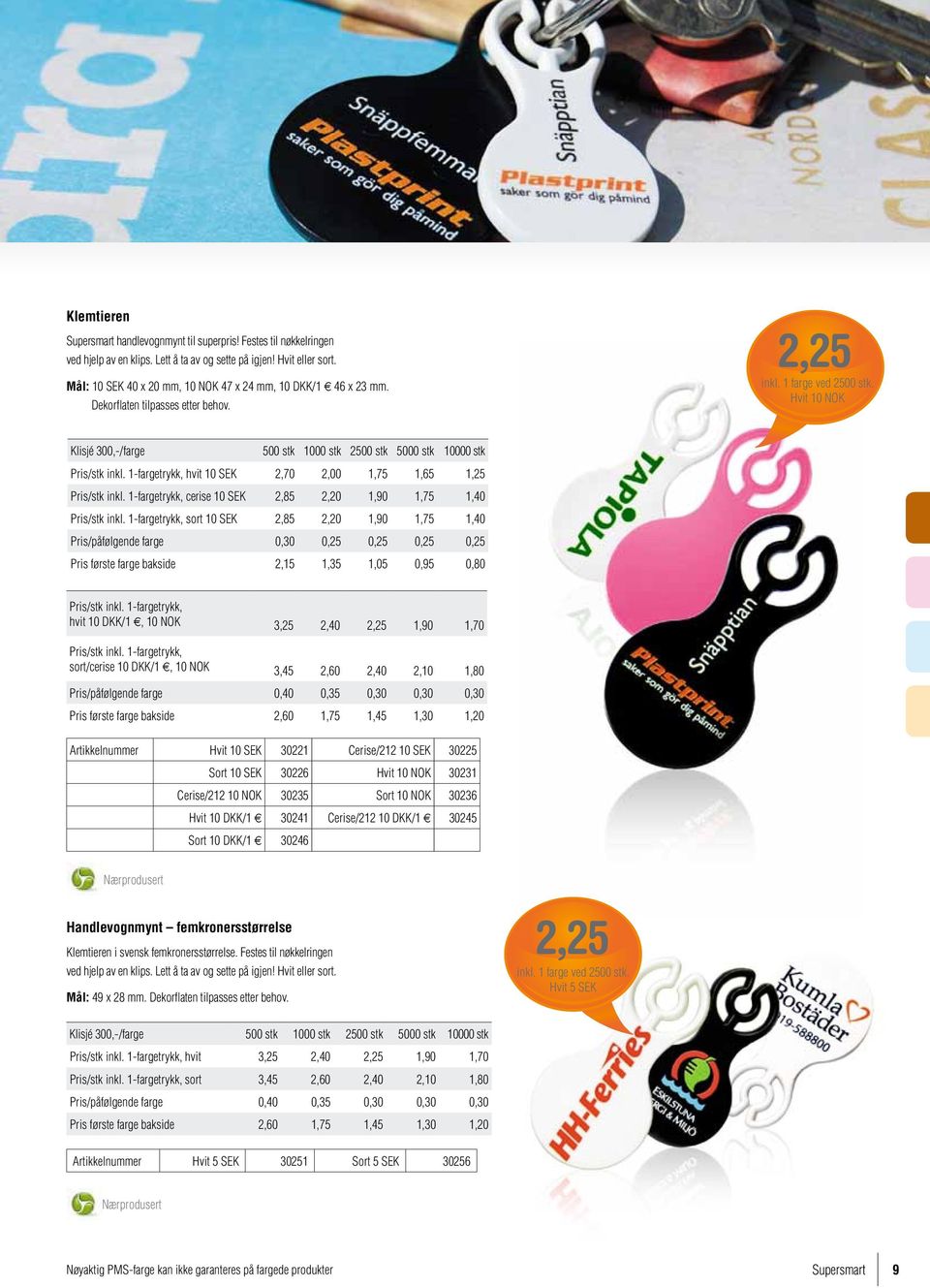 1-fargetrykk, hvit 10 SEK 2,70 2,00 1,75 1,65 1,25 Pris/stk inkl. 1-fargetrykk, cerise 10 SEK 2,85 2,20 1,90 1,75 1,40 Pris/stk inkl.