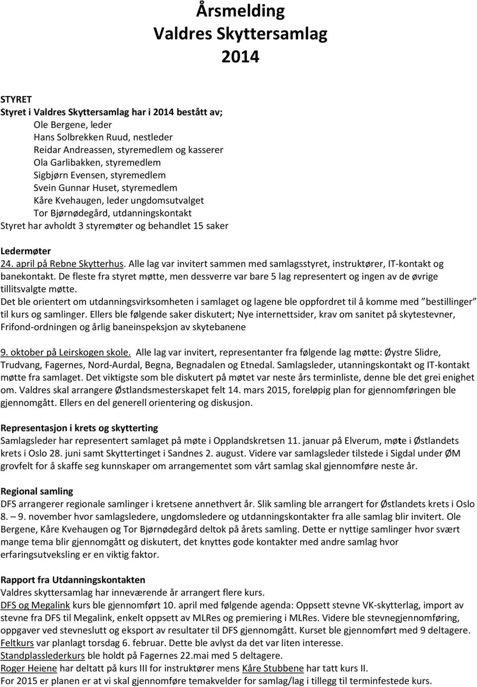 behandlet 15 saker Ledermøter 24. april på Rebne Skytterhus. Alle lag var invitert sammen med samlagsstyret, instruktører, IT-kontakt og banekontakt.