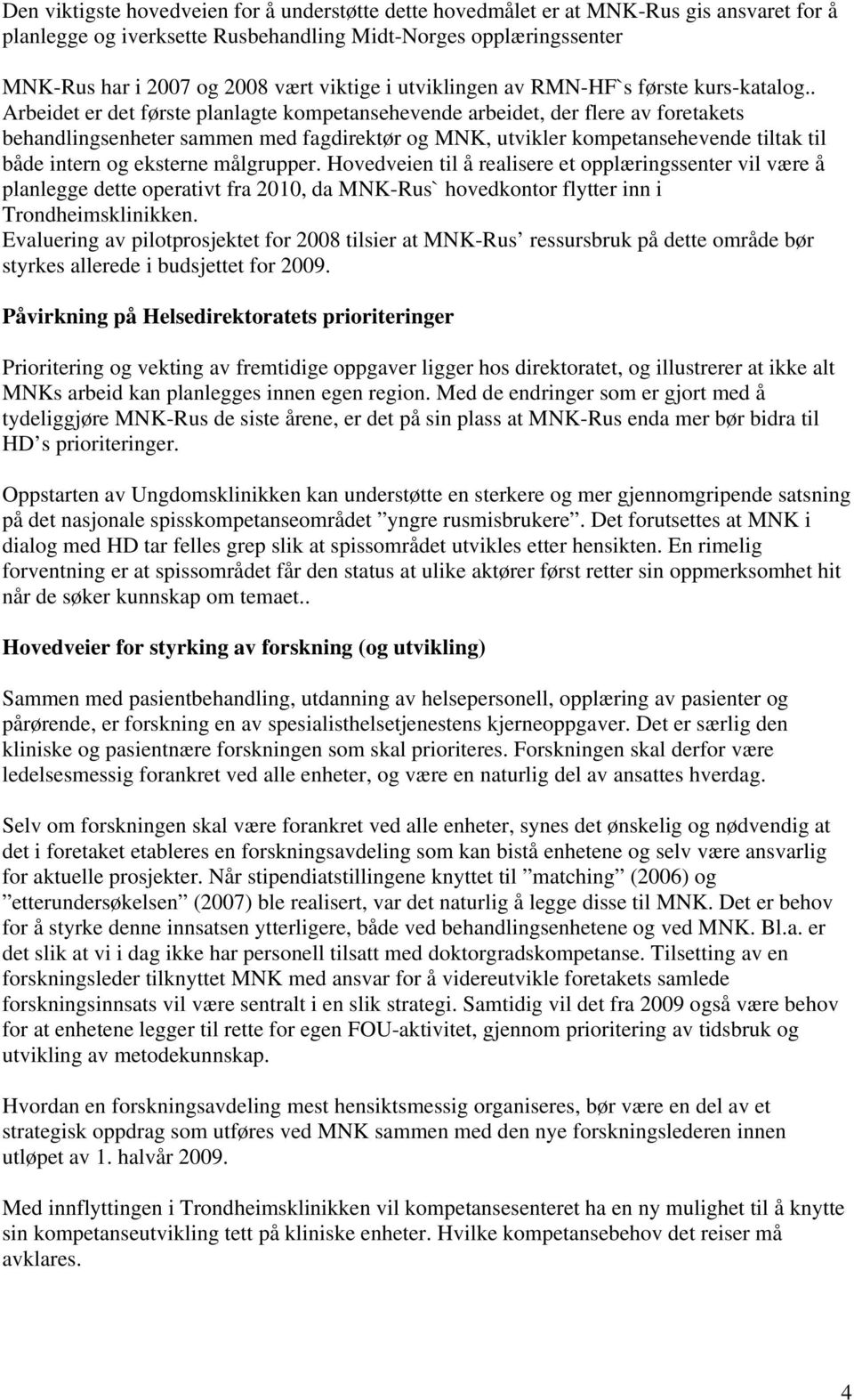 . Arbeidet er det første planlagte kompetansehevende arbeidet, der flere av foretakets behandlingsenheter sammen med fagdirektør og MNK, utvikler kompetansehevende tiltak til både intern og eksterne